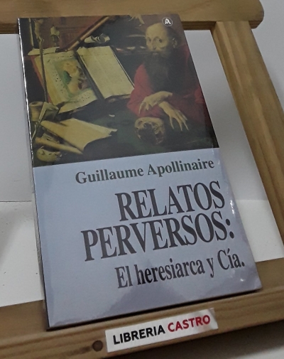 Relatos perversos: El heresiarca y Cía. - Guillaume Apollinaire