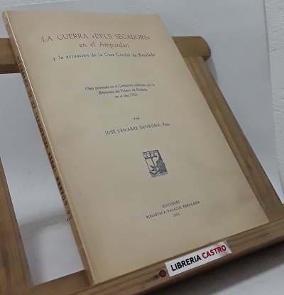 La guerra dels Segadors en el Ampurdán y la actuación de la Casa Condal de Peralada (edición numerada) - José Sanabre Sanromá, Pbro.