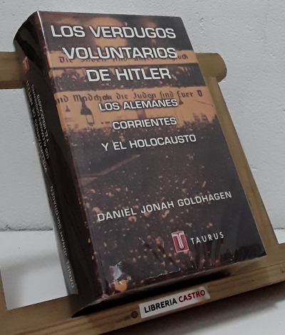 Los verdugos voluntarios de Hitler. Los alemanes corrientes y el Holocausto - Daniel Jonah Goldhagen