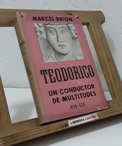 Teodorico. Un conductor de multitudes 454 - 526 - Marcel Brion