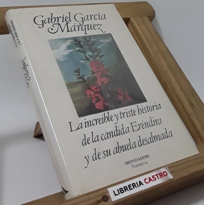 La increíble y triste historia de la cándida Eréndira y de su abuela desalmada - Gabriel García Márquez