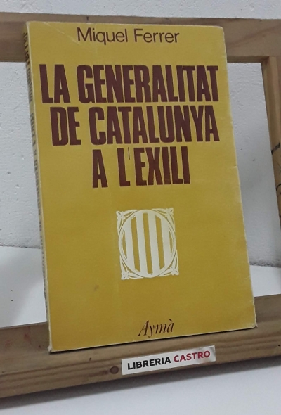 La Generalitat de Catalunya a l´exili - Miquel Ferrer