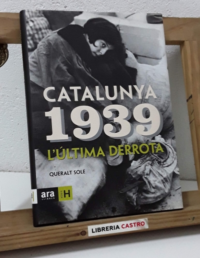 Catalunya 1939. L'última derrota - Queralt Solé