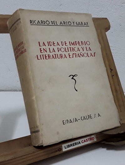 La idea de imperio en la política y la literatura españolas - Ricardo del Arco y Garay