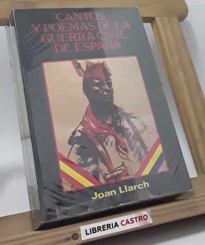Cantos y poemas de la guerra civil de España - Joan Llarch