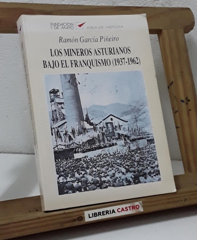 Los mineros asturianos bajo el franquismo 1937 - 1962 - Ramón García Piñeiro