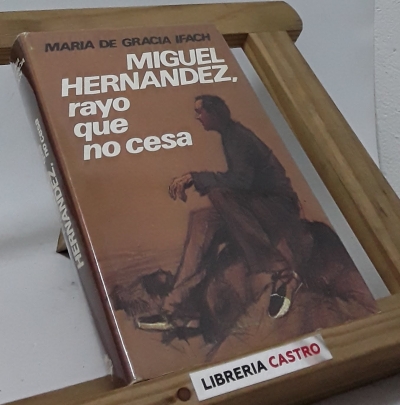 Miguel Hernández, rayo que no cesa - María de Gracia Ifach