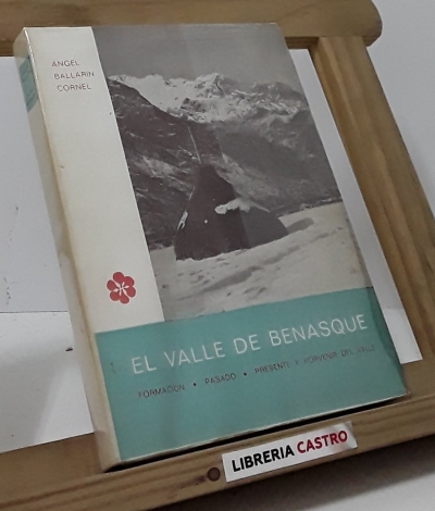 El Valle de Benasque. Formación, pasado, presente y porvenir del Valle - Ángel Ballarín Cornel