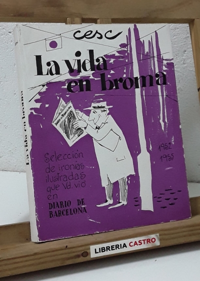 La vida en broma. Selección de ironías ilustradas que Vd. vió en Diario de Barcelona 1952-1955 - Cesc