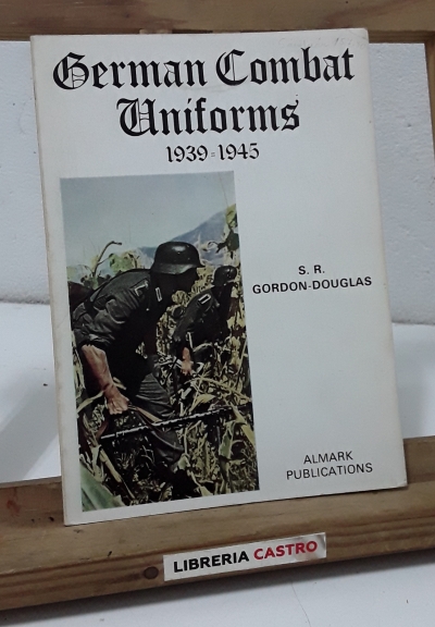 German Combat Uniforms 1939 - 1945 - S. R. Gordon Douglas.