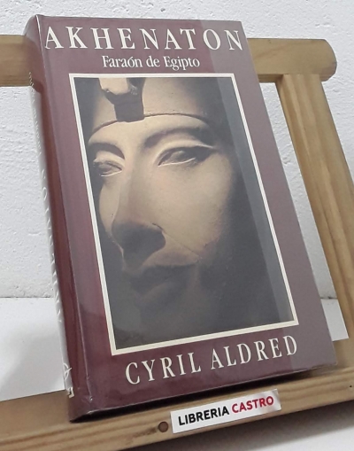 Akhenaton. Faraón de Egipto - Cyril Aldred