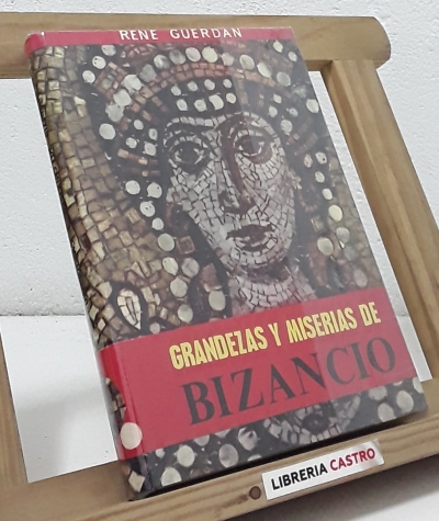 Grandezas y miserias de Bizancio - Rene Guerdan