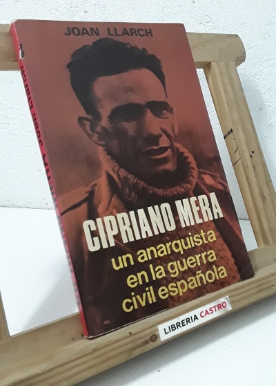 Cipriano Mera. Un anarquista en la guerra civil española - Joan Llarch