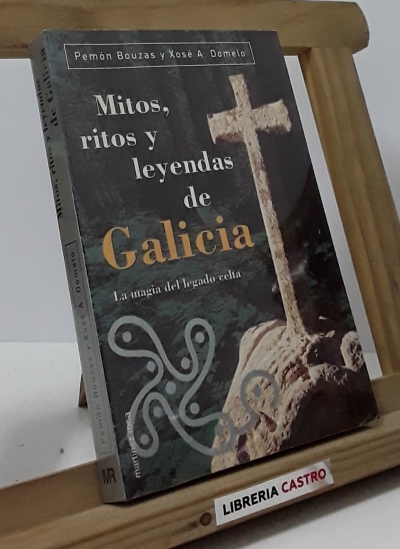 Mitos, ritos y leyendas de Galicia. La magia de legado Celta - Pemón Bouzas y Xoxé A. Domelo