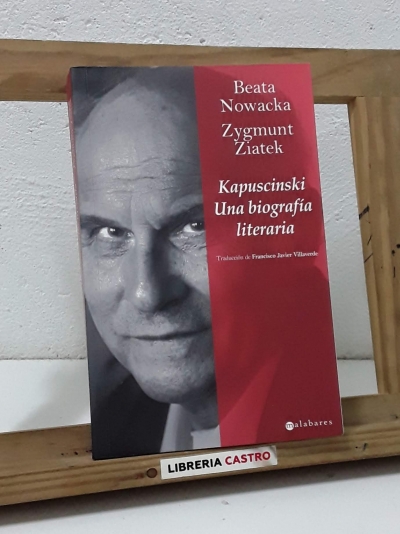 Kapuscinski. Una biografía literaria - Beata Nowacka y Zygmunt Ziatek