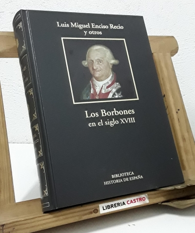 Los Borbones en el siglo XVIII - Luis Miguel Enciso Recio y otros