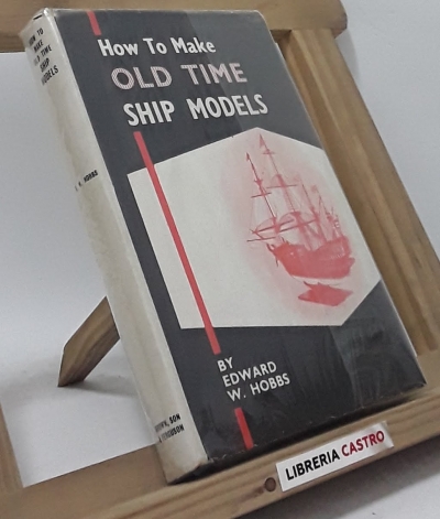 How To Make Old Time Ship Models - Edward W. Hobbs