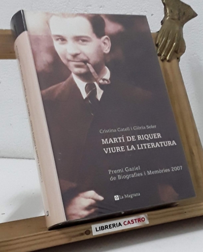 Martí de Riquer, viure la literatura - Cristina Gatell i Glòria Soler