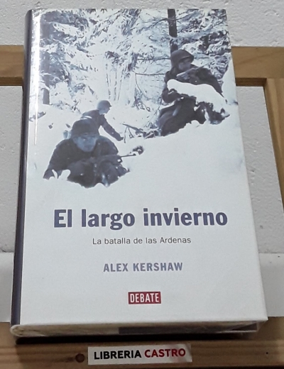 El largo invierno. La batalla de las Ardenas - Alex Kershaw