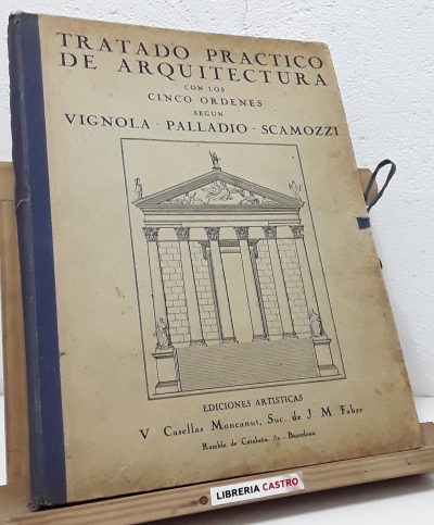 Tratado práctico de arquitectura. Con los cinco órdenes según Vignola - Palladio - Scamozzi. Estudio de los órdenes Griegos y Romanos - J. Coll i March