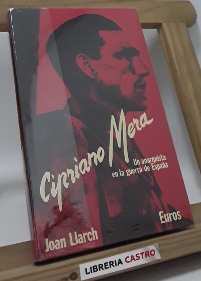 Cipriano Mera. Un anarquista en la guerra de España (Dedicado por el autor) - Joan Llarch