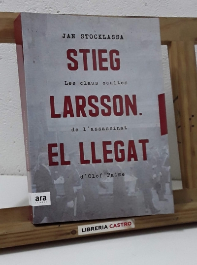 Stieg Larsson. El Llegat. Les claus ocultes de l'assasinat d'Olof Palme - Jan Stocklassa