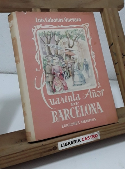 Cuarenta años de Barcelona 1890 - 1930 - Luis Cabañas Guevara