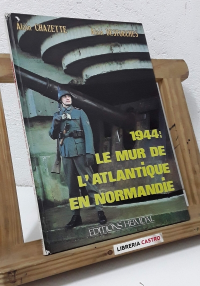 1944: Le mur de l'Atlantique en Normandie - Alain Chazette y Alain Destouches