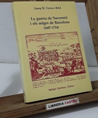 La Guerra de Successió i els setges de Barcelona 1697 - 1714 - Josep M. Torras i Ribé