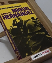 Cómo fue Miguel Hernández - Manuel Muñoz Hidalgo