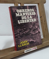 Obreros mártires de la libertad - Joan Llarch