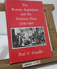 The Roman Inquisition and the Venetian Press, 1540 - 1605 - Paul F. Grendler