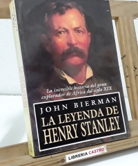 La leyenda de Henry Stanley. La increíble historia del gran explorador de África del siglo XIX - John Bierman