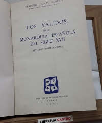 Los válidos en la monarquía española del Siglo XVII. Estudio Institucional - Francisco Tomás Valiente.
