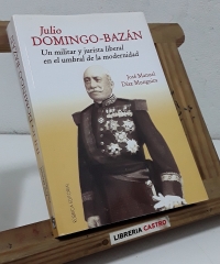 Julio Domingo-Bazán. Un militar y jurista liberal en el umbral de la modernidad - José Manuel Díaz Munguira.