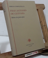 Fray Antonio de Guevara. Obras Completas II. Relox de príncipes - Fray Antonio de Guevara.