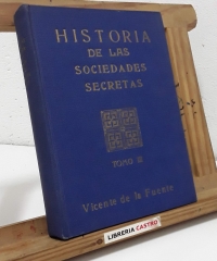Historia de las sociedades secretas antiguas y modernas en España. Tomo III - Vicente de la Fuente