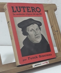 Lutero. La revolución religiosa del siglo XVI - F. Funck Brentano