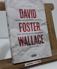 Todas las historias de amor son historias de fantasmas. David Foster Wallace, una biografía - D. T. Max