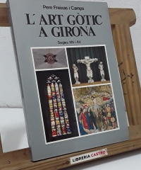 L'Art Gòtic a Girona. Segles XIII i XV - Pere Freixas i Camps.