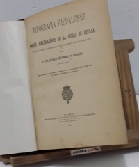 Tipografía Hispalense. Anales Bibliográficos de la ciudad de Sevilla - Francisco Escudero y Perosso.