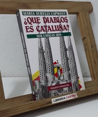 ¿Qué diablos es Cataluña? Ser catalán hoy - María Aurelia Capmany