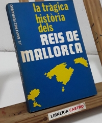 La tràgica Història dels Reis de Mallorca - J. E. Martínez Ferrando