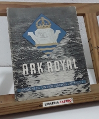 Ark Royal. Hazañas de un portaavión británico - Publicado en nombre del Almirantazgo.
