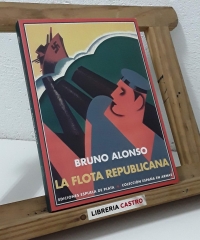 La flota republicana y la Guerra Civil de España. Memorias de su comisario general - Bruno Alonso