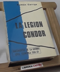 La Legión Cóndor. Documentos de la guerra - Ramón Garriga